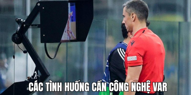 Một số trường hợp cần áp dụng công nghệ VAR để đưa ra quyết định