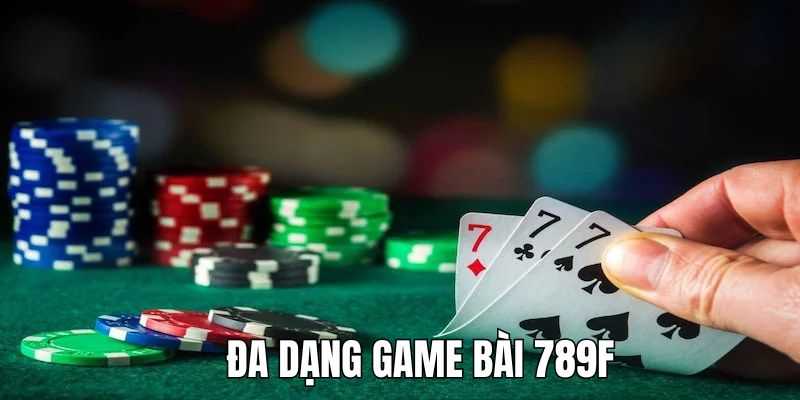 Danh sách các game bài 789F nổi bật có tại sảnh
