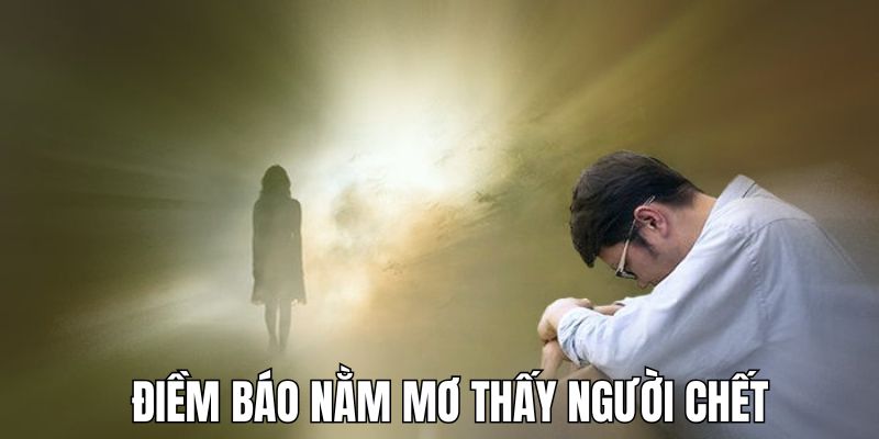 Nằm Mơ Thấy Người Chết - Dự Đoán Tương Lai Theo Tình Huống 3 Những tình huống nằm mộng thấy người đã qua đời và điềm báo
