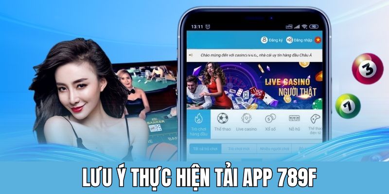 Tải App 789F - Trải Nghiệm Mượt Mà Qua Một Lần Chạm 4 Chú ý nhỏ trong việc tải app 789F cho hội viên