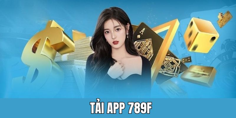 Tải App 789F - Trải Nghiệm Mượt Mà Qua Một Lần Chạm 1 Tải app 789F
