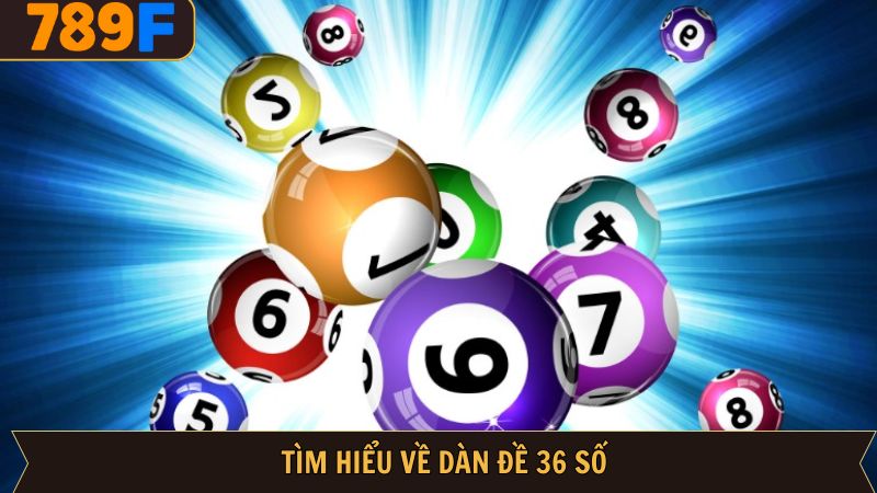 Tổng quan một số điều cần biết về dàn đề 36 số