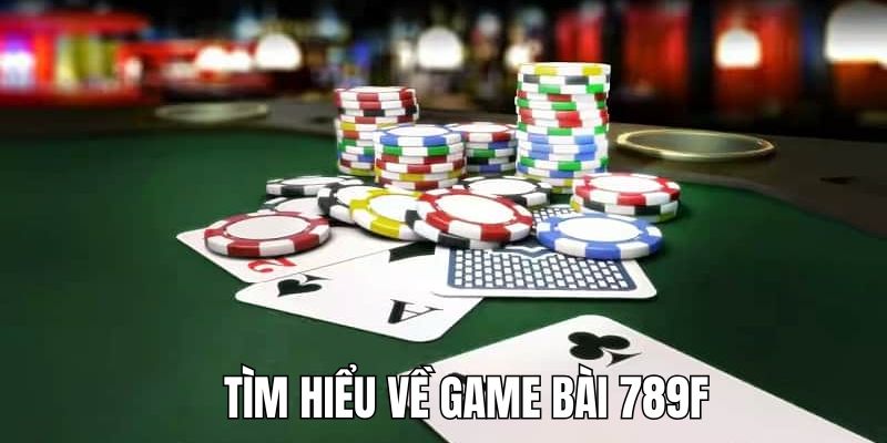 Thông tin tổng quan về game bài 789F