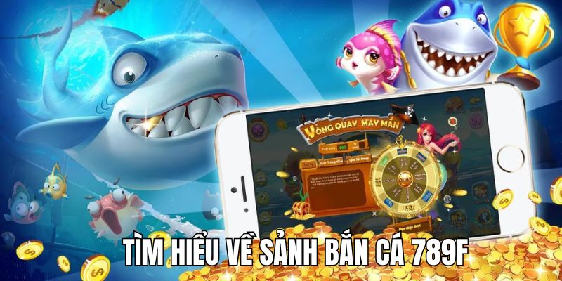 Điểm qua về sân chơi bắn cá hấp dẫn 789F