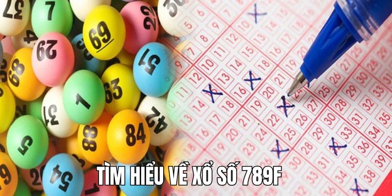 Thông tin chi tiết về sảnh xổ số 789F cần biết