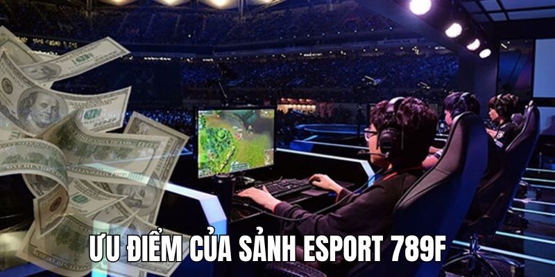 Esports 789F - Sân Chơi Cá Cược Đỉnh Cao Trong 2025 3 Ưu điểm mà sân chơi Esports trực tuyến 789F sở hữu