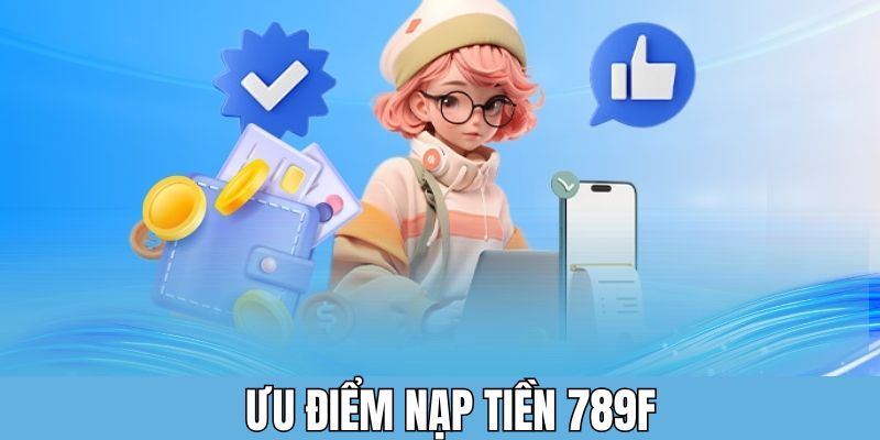 Tổng hợp ưu điểm của nạp tiền 789F