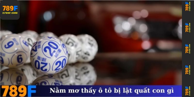 Nằm mơ thấy ô tô bị lật quất con gì chính xác nhất