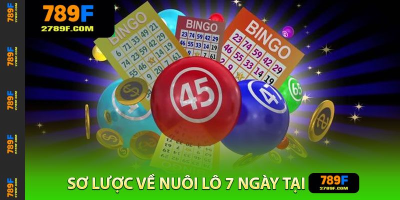 Nuôi Lô 7 Ngày – Cách Nuôi Dàn, Vào Tiền Và Chốt Số Hiệu Quả 2 Sơ Lược Về Nuôi Lô 7 Ngày Tại 789F