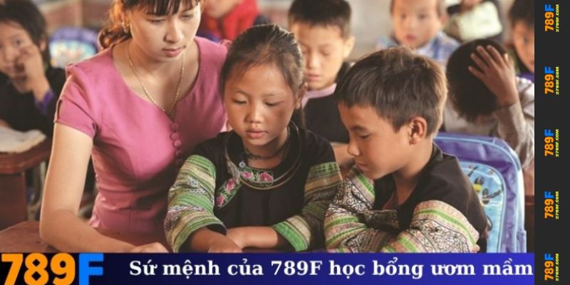 789F Học Bổng Ươm Mầm – Chắp Cánh Ước Mơ, Gieo Mầm Tương Lai 2 Sứ mệnh của 789F học bổng ươm mầm