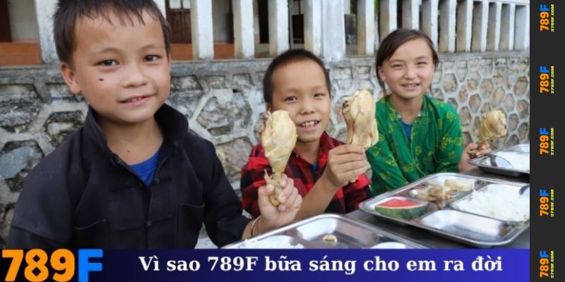 789F Bữa Sáng Cho Em - Tình Thương Cho Đồng Bào Vùng Cao 2 Vì sao 789F bữa sáng cho em ra đời