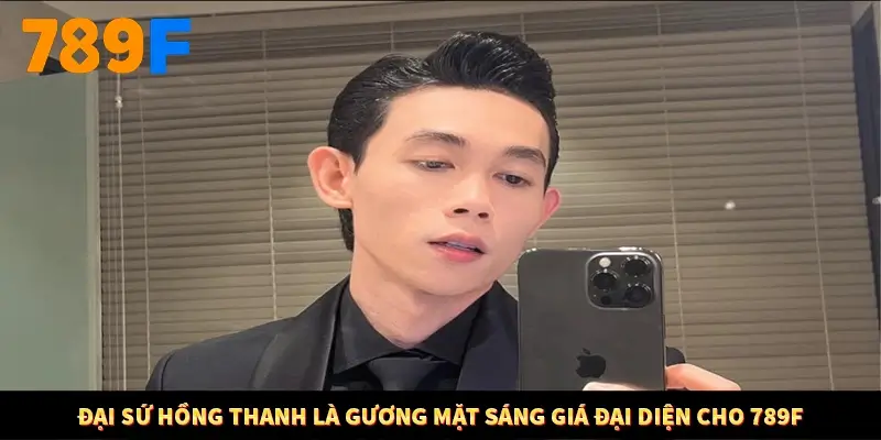 Đại sứ Hồng Thanh là gương mặt sáng giá đại diện cho 789F Đại sứ Hồng Thanh là gương mặt sáng giá đại diện cho 789F